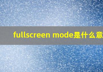 fullscreen mode是什么意思